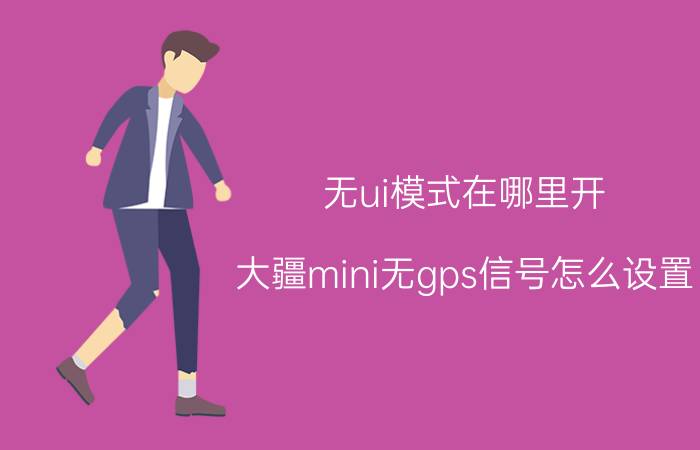 无ui模式在哪里开 大疆mini无gps信号怎么设置？